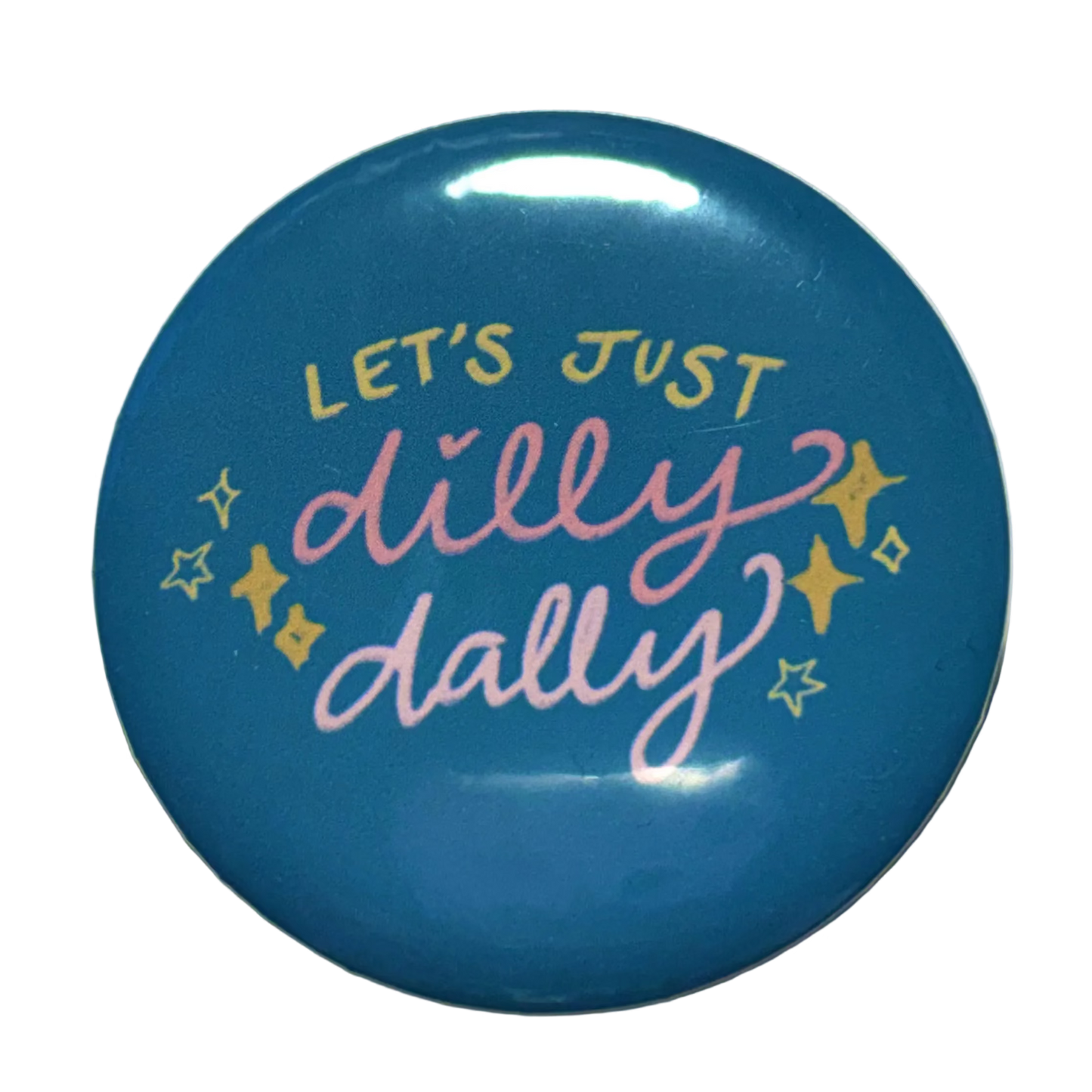 A round blue button badge with the phrase 'LET'S JUST dilly dally' in pink and yellow lettering, accented with small yellow stars, on a light beige background.