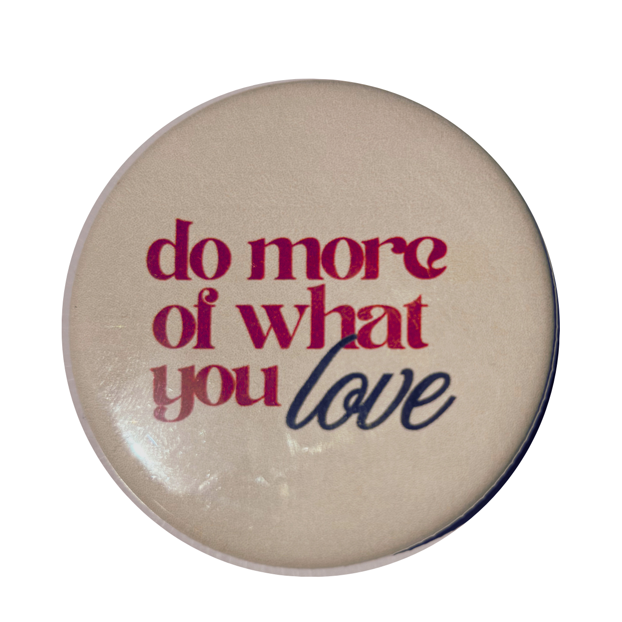 "More Of What You Love" Button Pin