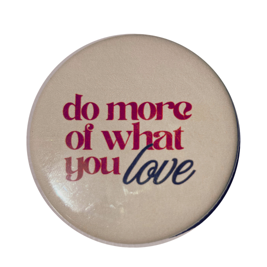 "More Of What You Love" Button Pin